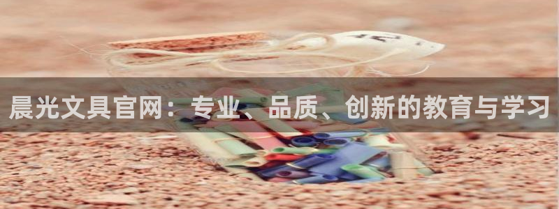 九游会正规：晨光文具官网：专业、品质、创