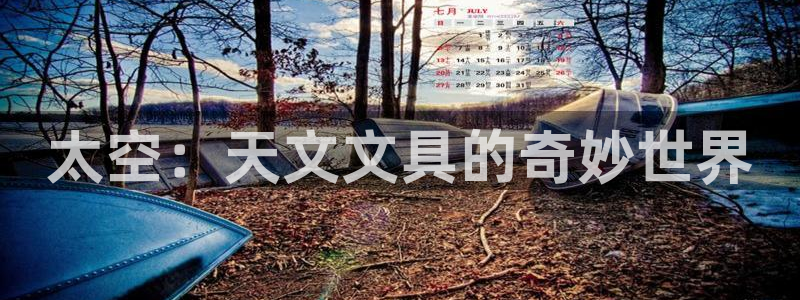 九游会aj亚洲：太空：天文文具的奇妙世界