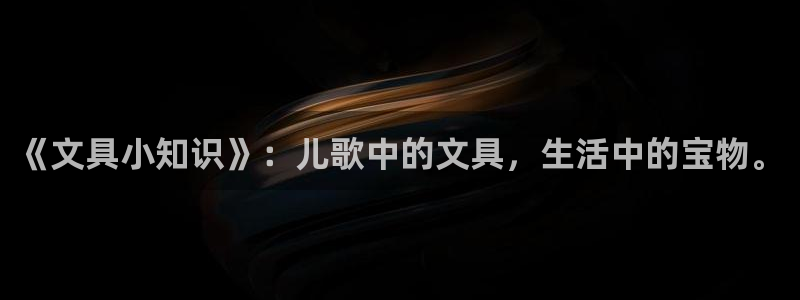 九游会充值入口：《文具小知识》：儿歌中的