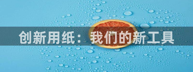 九游会J9中国官方网站：创新用纸：我们的