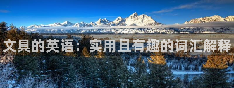 九游会体育官方平台：文具的英语：实用且有