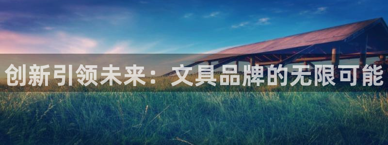 九游会老哥俱乐部：创新引领未来：文具品牌