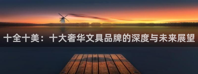 九游会官网入口手机版：十全十美：十大奢华