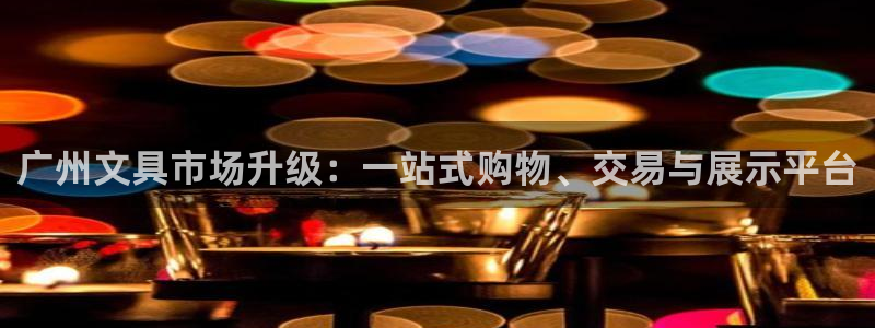 亚游九游会：广州文具市场升级：一站式购物
