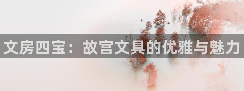 jy九游会：文房四宝：故宫文具的优雅与魅