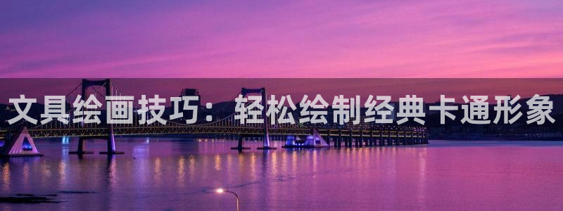 九游会体育网址：文具绘画技巧：轻松绘制经