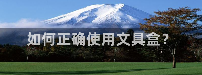 AG九游会登陆网址：如何正确使用文具盒？
