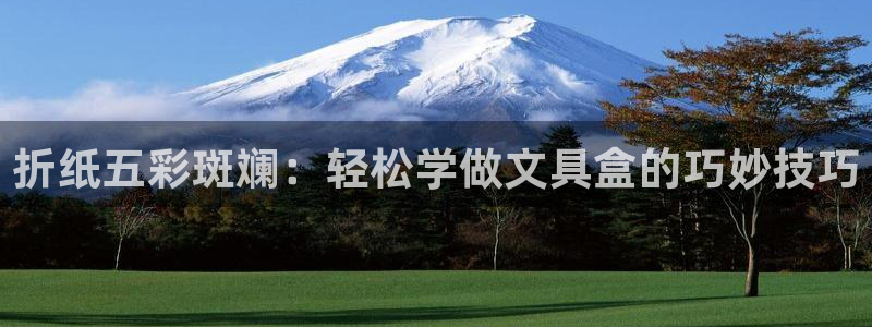 九游会官网真人：折纸五彩斑斓：轻松学做文